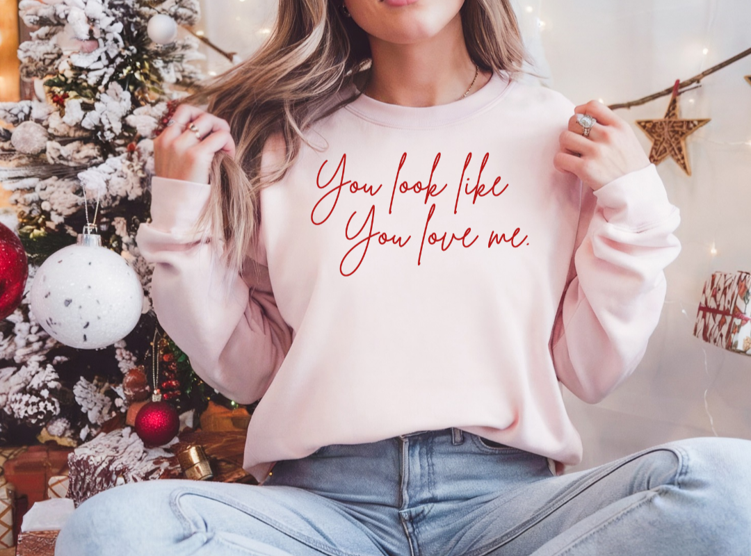 You look like you love me sweatshirt