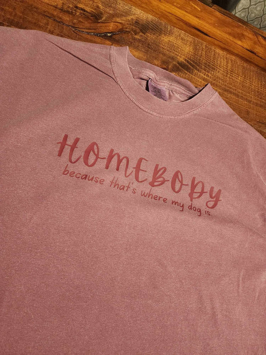 Homebody Because That is Where the Dog Is, Graphic Dog Mom Tshirt, Comfort Colors, Gift for Her