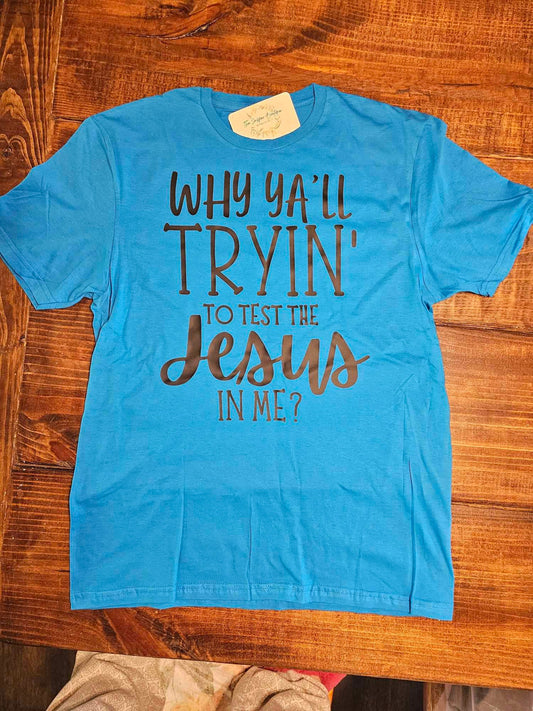 Why Ya'll Tryin to Test the Jesus in Me Shirt, Sarcastic Christian Tee, Gift for Her