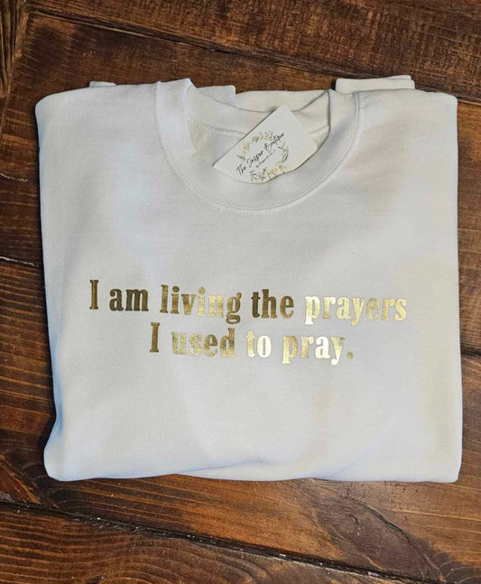 I Am Living the Prayers I Used To Pray Sweatshirt, Christian Sweatshirt, Praying Woman, Gift for Her