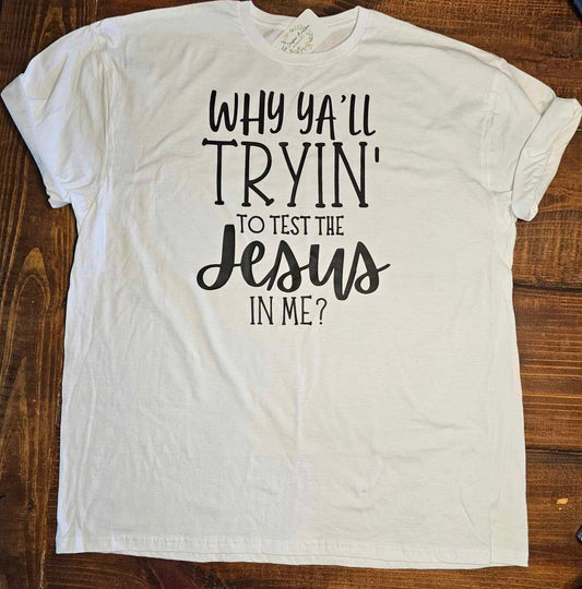 Why Ya'll Tryin to Test the Jesus in Me Shirt, Sarcastic Christian Tee, Gift for Her