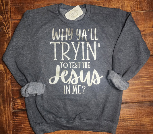 Why Ya'll Tryin to Test The Jesus In Me Sweatshirt, Funny Christian, Comical, Gift for Her