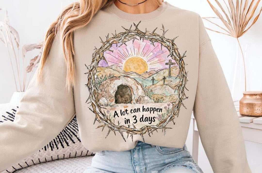 A lot can happen in 3 days  sweatshirt